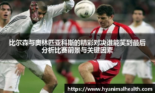 比尔森与奥林匹亚科斯的精彩对决谁能笑到最后分析比赛前景与关键因素